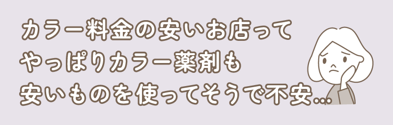 カラー料金の安いお店ってやっぱりカラー料金も安いものを使ってそうで不安…